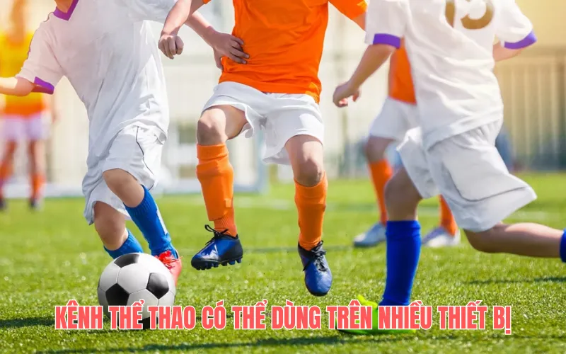 Kênh thể thao có thể dùng trên nhiều thiết bị